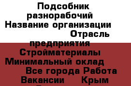 Подсобник-разнорабочий › Название организации ­ Fusion Service › Отрасль предприятия ­ Стройматериалы › Минимальный оклад ­ 17 500 - Все города Работа » Вакансии   . Крым,Бахчисарай